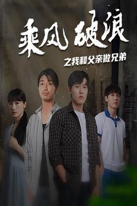 乘风破浪之我和父亲做兄弟 全集(大结局)